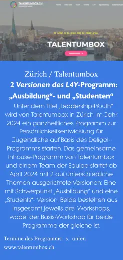 Zürich / Talentumbox 2 Versionen des L4Y-Programm: „Ausbildung“- und „Studenten“ Unter dem Titel „Leadership4Youth“ wird von Talentumbox in Zürich im Jahr 2024 ein ganzheitliches Programm zur Persönlichkeitsentwicklung für Jugendliche auf Basis des Deligo!-Programms starten. Das gemeinsame Inhouse-Programm von Talentumbox und einem Team der Equipe startet ab April 2024 mit 2 auf unterschiedliche Themen ausgerichtete Versionen: Eine mit Schwerpunkt „Ausbildung“ und eine „Students“- Version. Beide bestehen aus insgesamt jeweils drei Workshops, wobei der Basis-Workshop für beide Programme der gleiche ist.  Termine des Programms:  s.  unten www.talentumbox.ch